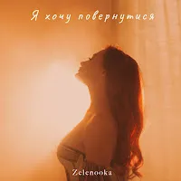 Zelenooka — Я Хочу Повернутися — обложка